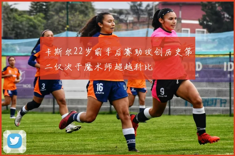 卡斯尔22岁前季后赛助攻创历史第二仅次于魔术师超越科比